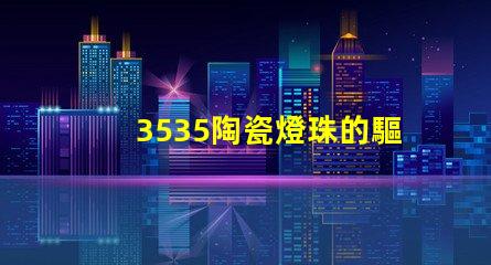 3535陶瓷燈珠的驅動模式有哪些？